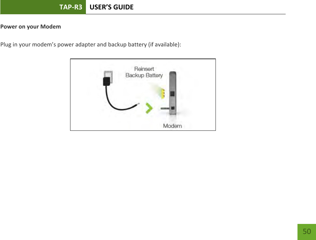 TAP-R3 USER’S GUIDE    50 Power on your Modem  Plug in your modem’s power adapter and backup battery (if available):      