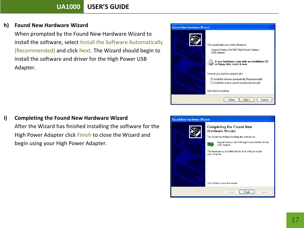 UA1000 USER’S GUIDE    17 h) Found New Hardware Wizard When prompted by the Found New Hardware Wizard to install the software, select Install the Software Automatically (Recommended) and click Next. The Wizard should begin to install the software and driver for the High Power USB Adapter.      i) Completing the Found New Hardware Wizard After the Wizard has finished installing the software for the High Power Adapter click Finish to close the Wizard and begin using your High Power Adapter.    
