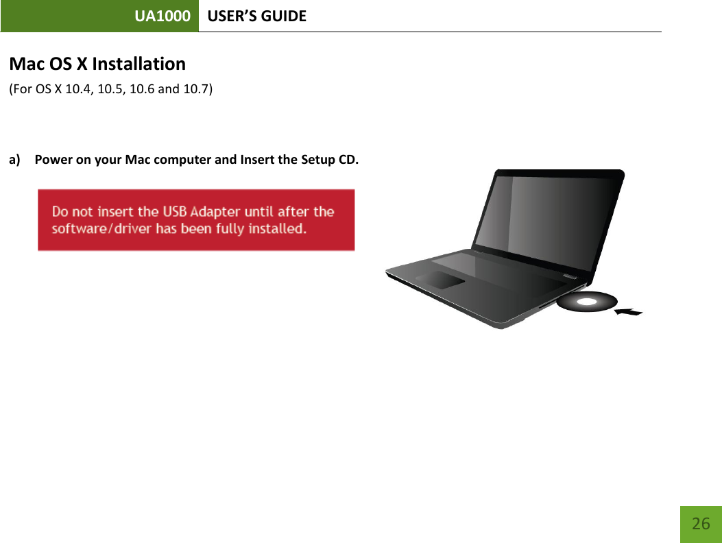 UA1000 USER’S GUIDE    26 Mac OS X Installation  (For OS X 10.4, 10.5, 10.6 and 10.7)  a) Power on your Mac computer and Insert the Setup CD.    