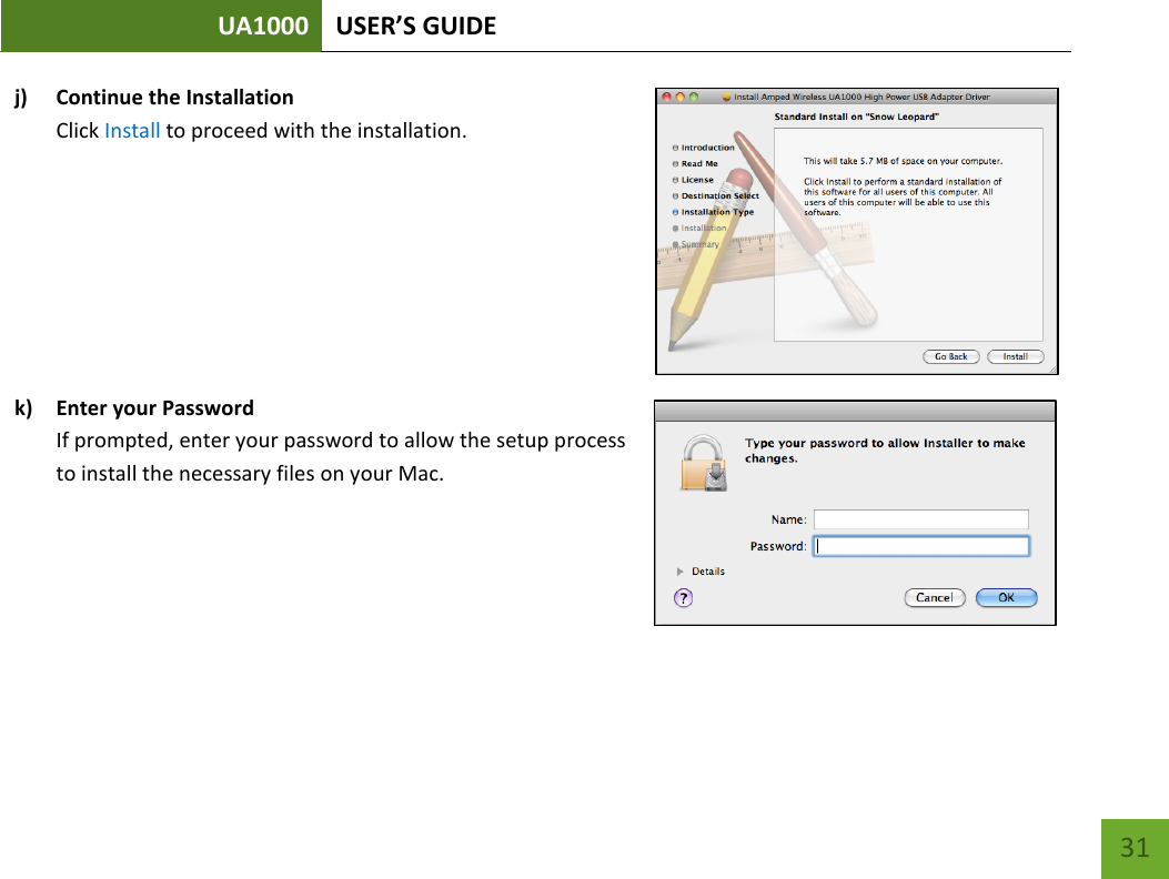 UA1000 USER’S GUIDE    31 j) Continue the Installation Click Install to proceed with the installation.     k) Enter your Password If prompted, enter your password to allow the setup process to install the necessary files on your Mac.    