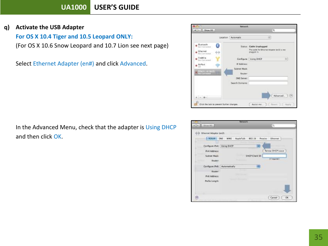 UA1000 USER’S GUIDE    35 q) Activate the USB Adapter  For OS X 10.4 Tiger and 10.5 Leopard ONLY: (For OS X 10.6 Snow Leopard and 10.7 Lion see next page)  Select Ethernet Adapter (en#) and click Advanced.       In the Advanced Menu, check that the adapter is Using DHCP and then click OK.    