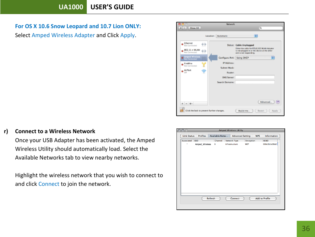 UA1000 USER’S GUIDE    36 For OS X 10.6 Snow Leopard and 10.7 Lion ONLY: Select Amped Wireless Adapter and Click Apply.           r) Connect to a Wireless Network Once your USB Adapter has been activated, the Amped Wireless Utility should automatically load. Select the Available Networks tab to view nearby networks.  Highlight the wireless network that you wish to connect to and click Connect to join the network.  