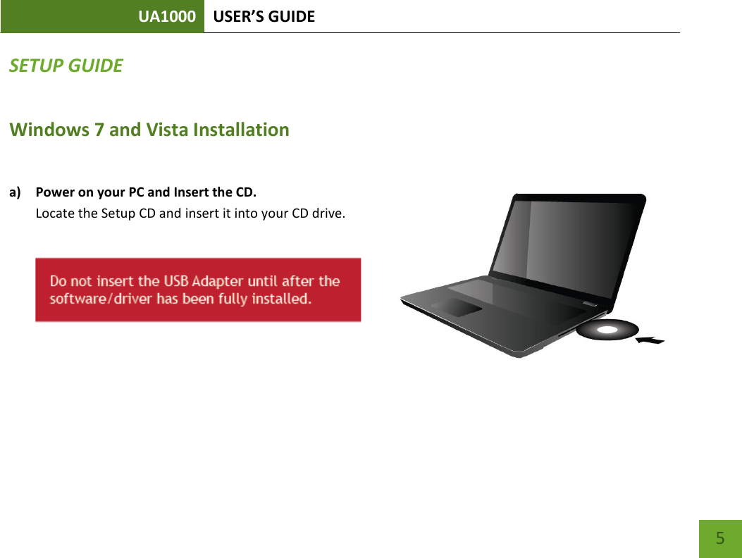 UA1000 USER’S GUIDE    5 SETUP GUIDE Windows 7 and Vista Installation  a) Power on your PC and Insert the CD. Locate the Setup CD and insert it into your CD drive.    