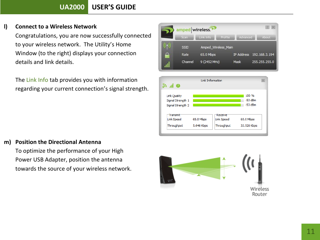 UA2000 USER’S GUIDE    11 l) Connect to a Wireless Network Congratulations, you are now successfully connected to your wireless network.  The Utility’s Home Window (to the right) displays your connection details and link details.      The Link Info tab provides you with information regarding your current connection’s signal strength.      m) Position the Directional Antenna To optimize the performance of your High Power USB Adapter, position the antenna towards the source of your wireless network.   