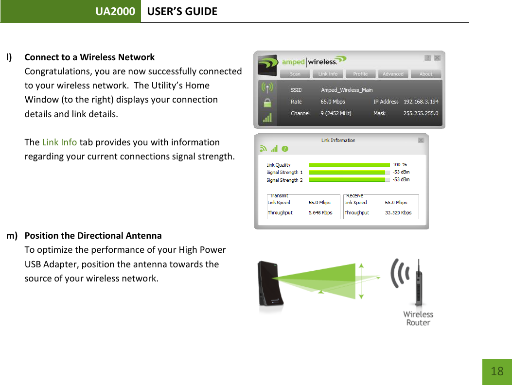 UA2000 USER’S GUIDE    18  l) Connect to a Wireless Network Congratulations, you are now successfully connected to your wireless network.  The Utility’s Home Window (to the right) displays your connection details and link details.      The Link Info tab provides you with information regarding your current connections signal strength.       m) Position the Directional Antenna To optimize the performance of your High Power USB Adapter, position the antenna towards the source of your wireless network. 