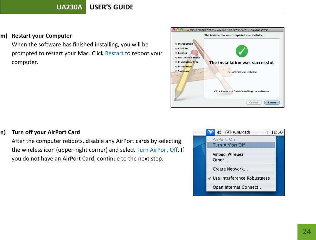 UA230A USER’S GUIDE   24  m) Restart your Computer When the software has finished installing, you will be prompted to restart your Mac. Click Restart to reboot your computer.        n) Turn off your AirPort Card After the computer reboots, disable any AirPort cards by selecting the wireless icon (upper-right corner) and select Turn AirPort Off. If you do not have an AirPort Card, continue to the next step.     