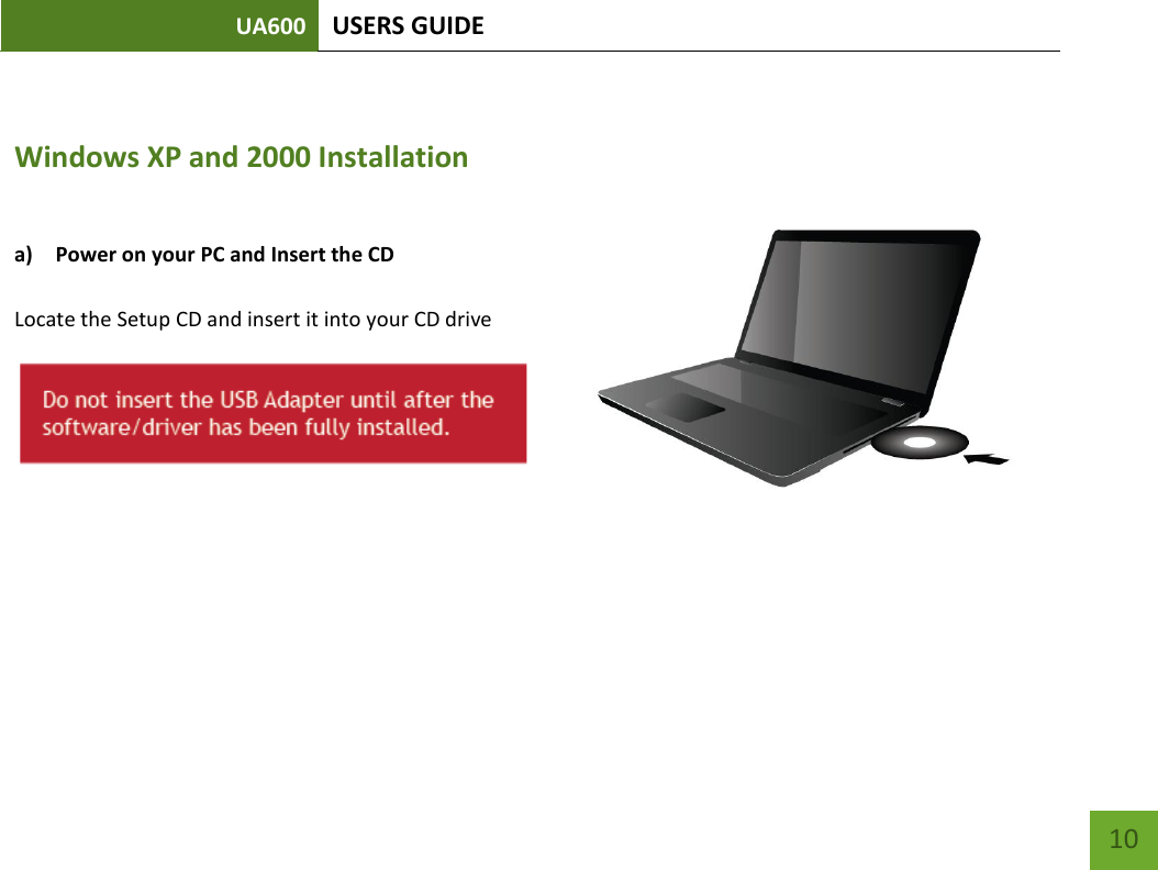 UA600 USERS GUIDE    10  Windows XP and 2000 Installation  a) Power on your PC and Insert the CD                                                                      Locate the Setup CD and insert it into your CD drive       