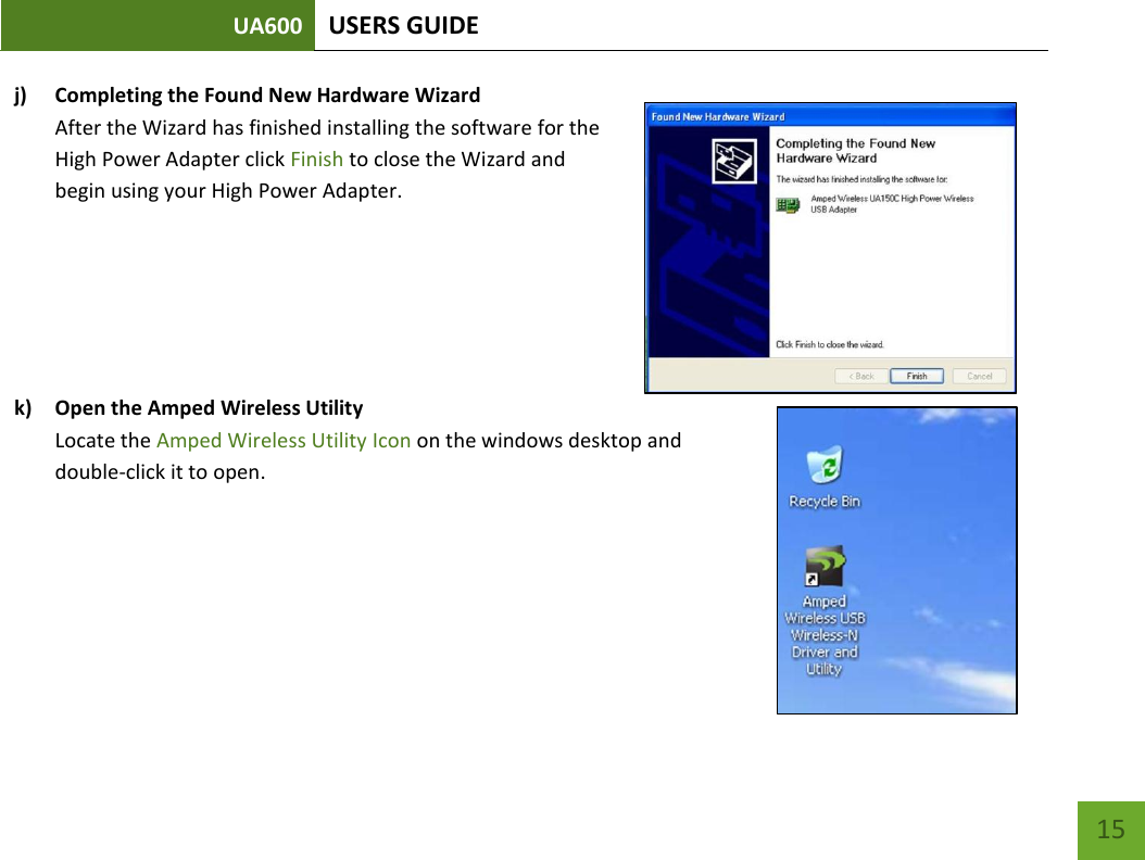 UA600 USERS GUIDE    15 j) Completing the Found New Hardware Wizard After the Wizard has finished installing the software for the High Power Adapter click Finish to close the Wizard and begin using your High Power Adapter.    k) Open the Amped Wireless Utility Locate the Amped Wireless Utility Icon on the windows desktop and double-click it to open.      