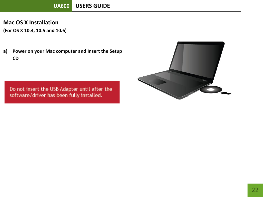 UA600 USERS GUIDE    22 Mac OS X Installation  (For OS X 10.4, 10.5 and 10.6)  a) Power on your Mac computer and Insert the Setup CD                                                                           