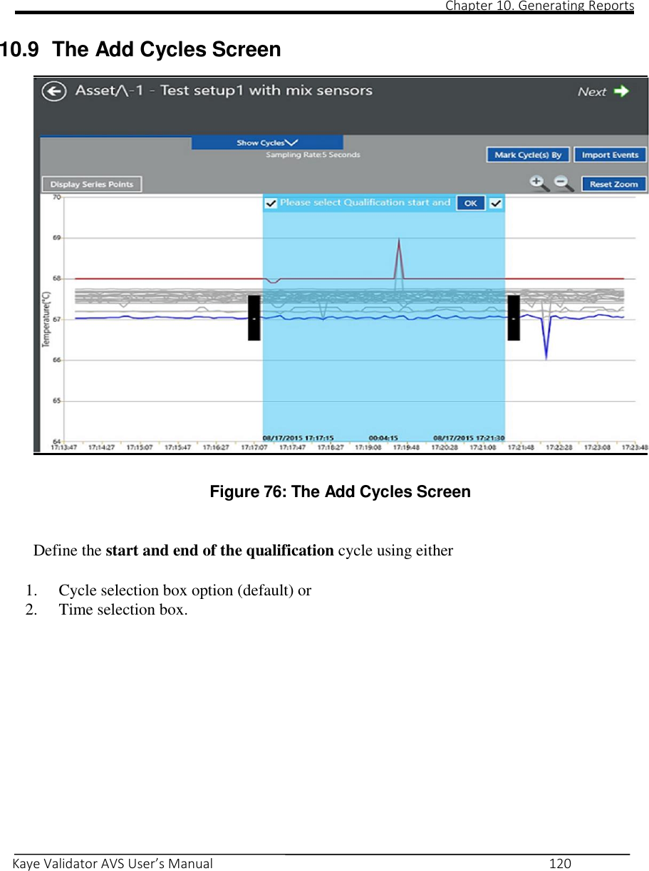                                                                                                                                                                                                                                                                                                                                                                                                                                                                                                Chapter 10. Generating Reports       Kaye Validator AVS User’s Manual     120   10.9  The Add Cycles Screen                             Figure 76: The Add Cycles Screen    Define the start and end of the qualification cycle using either  1. Cycle selection box option (default) or 2. Time selection box.              