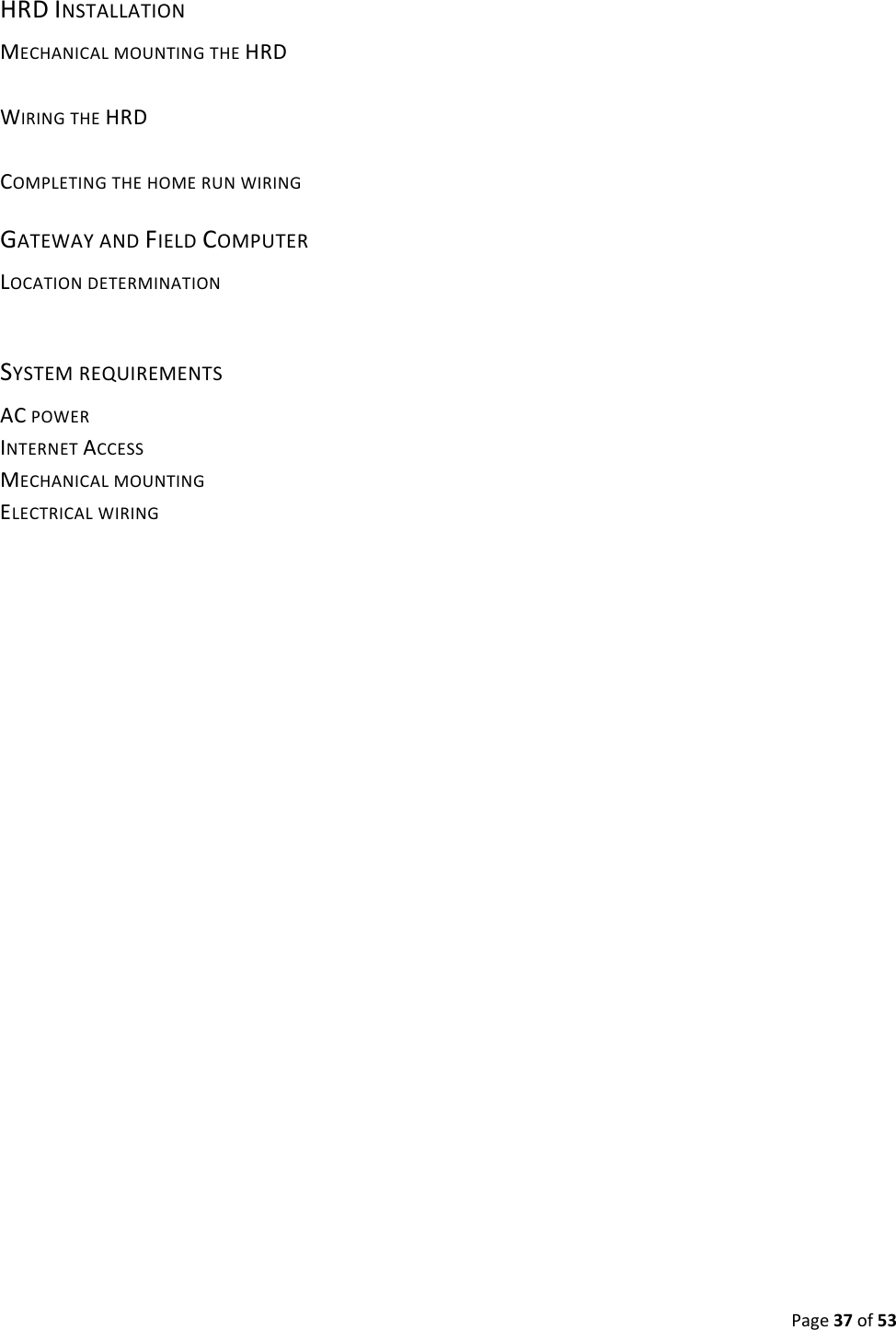 Page37of53HRDINSTALLATIONMECHANICALMOUNTINGTHEHRDWIRINGTHEHRDCOMPLETINGTHEHOMERUNWIRINGGATEWAYANDFIELDCOMPUTERLOCATIONDETERMINATIONSYSTEMREQUIREMENTSACPOWERINTERNETACCESSMECHANICALMOUNTINGELECTRICALWIRING