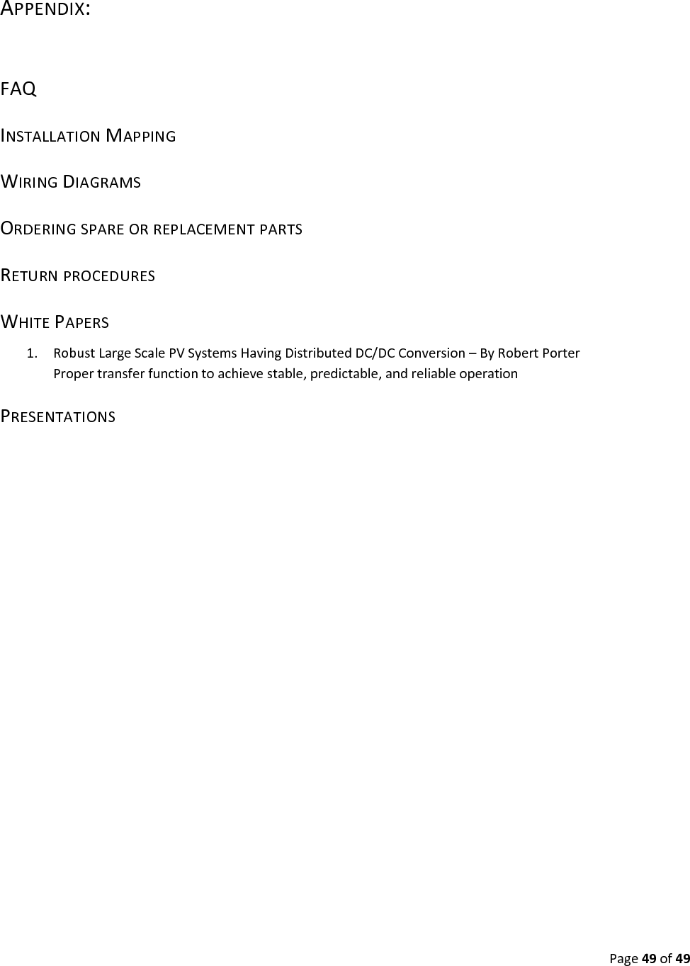 Page49of49APPENDIX:FAQINSTALLATIONMAPPINGWIRINGDIAGRAMSORDERINGSPAREORREPLACEMENTPARTSRETURNPROCEDURESWHITEPAPERS1. RobustLargeScalePVSystemsHavingDistributedDC/DCConversion–ByRobertPorterPropertransferfunctiontoachievestable,predictable,andreliableoperationPRESENTATIONS