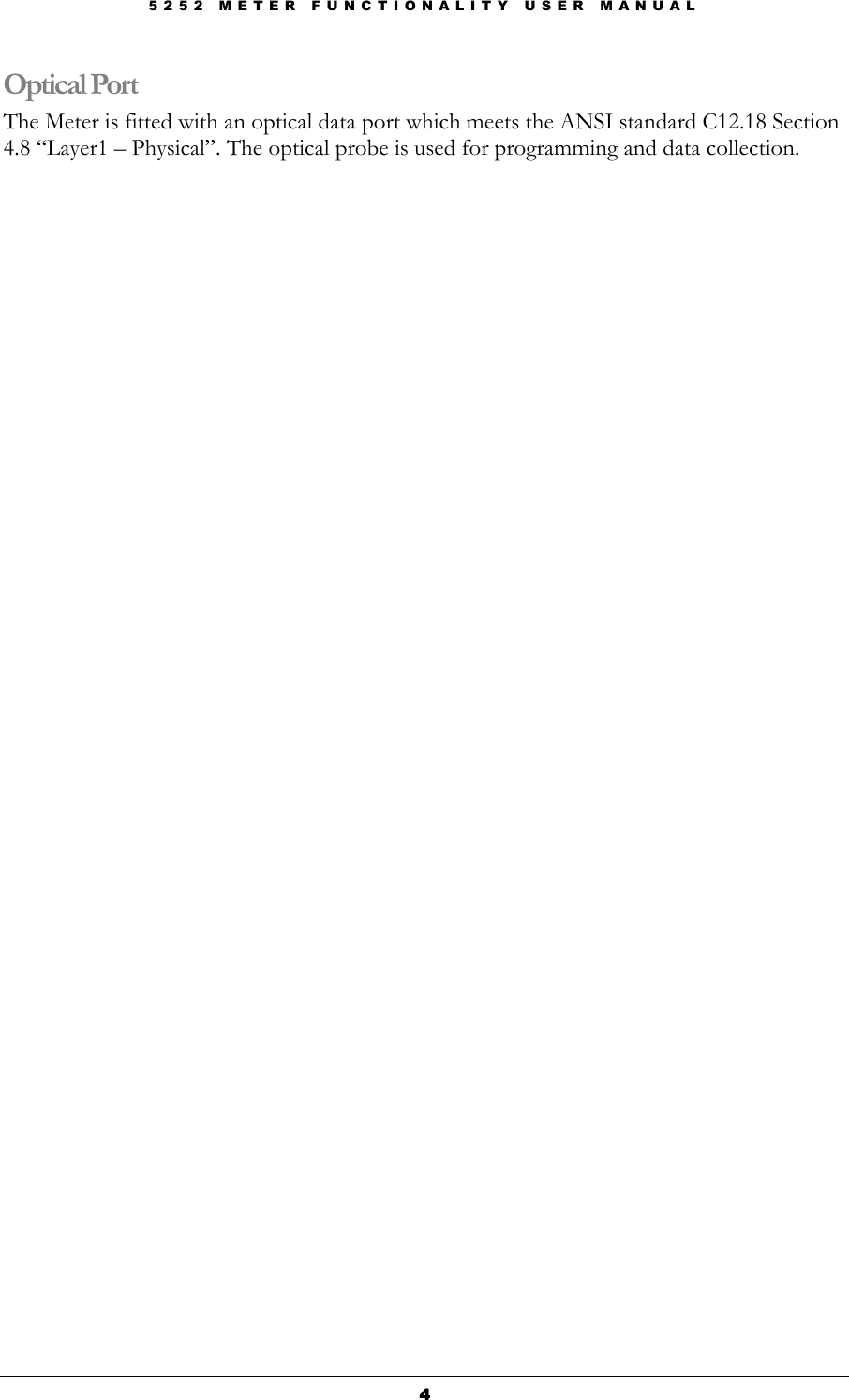 5 2 5 2   M E T E R   F U N C T I O N A L I T Y   U S E R   M A N U A L  4444 Optical Port The Meter is fitted with an optical data port which meets the ANSI standard C12.18 Section 4.8 “Layer1 – Physical”. The optical probe is used for programming and data collection. 