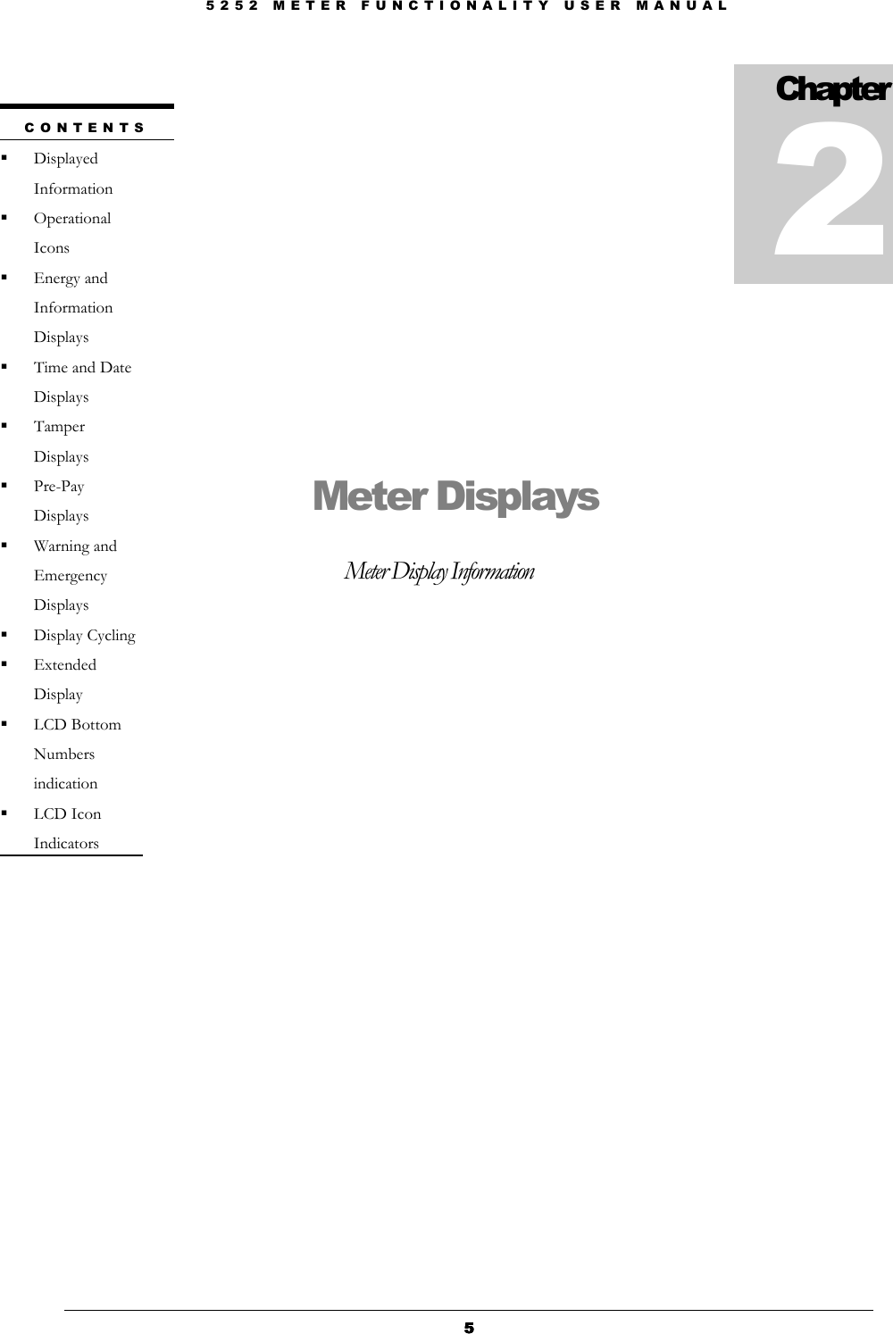 5 2 5 2   M E T E R   F U N C T I O N A L I T Y   U S E R   M A N U A L  5555    Meter Displays Meter Display Information      Chapter  2 C O N T E N T S    Displayed Information  Operational Icons  Energy and Information Displays  Time and Date Displays  Tamper Displays  Pre-Pay Displays  Warning and Emergency Displays  Display Cycling  Extended Display  LCD Bottom Numbers indication  LCD Icon Indicators 