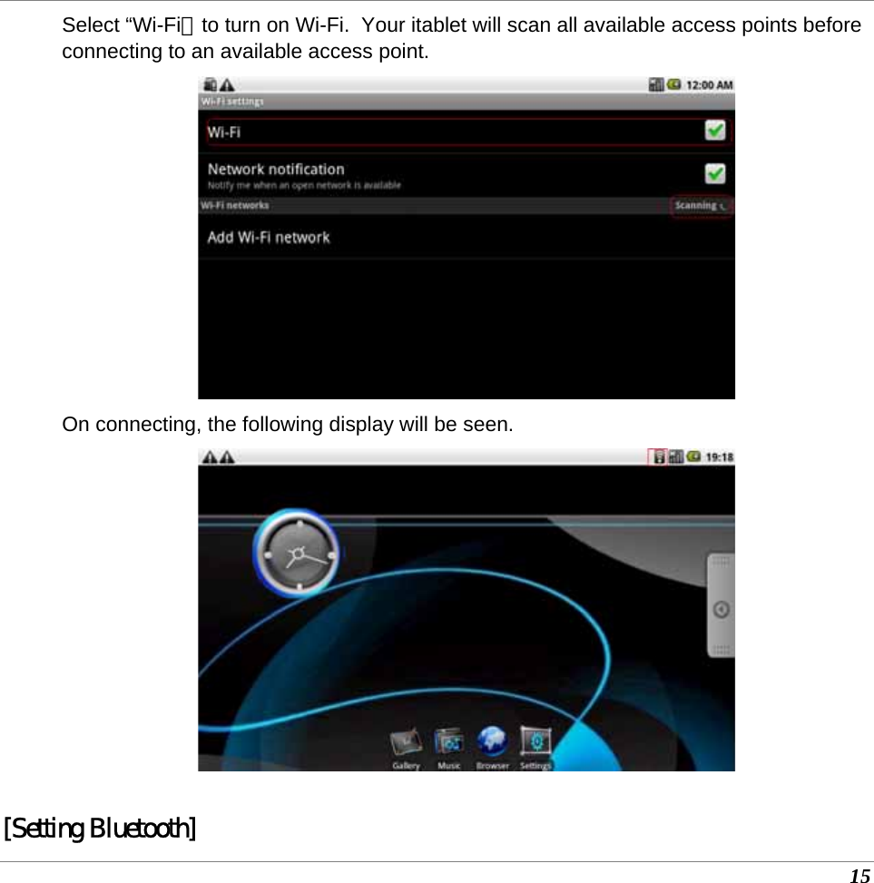  15 Select “Wi-Fi＂to turn on Wi-Fi.  Your itablet will scan all available access points before connecting to an available access point.  On connecting, the following display will be seen.   [Setting Bluetooth] 