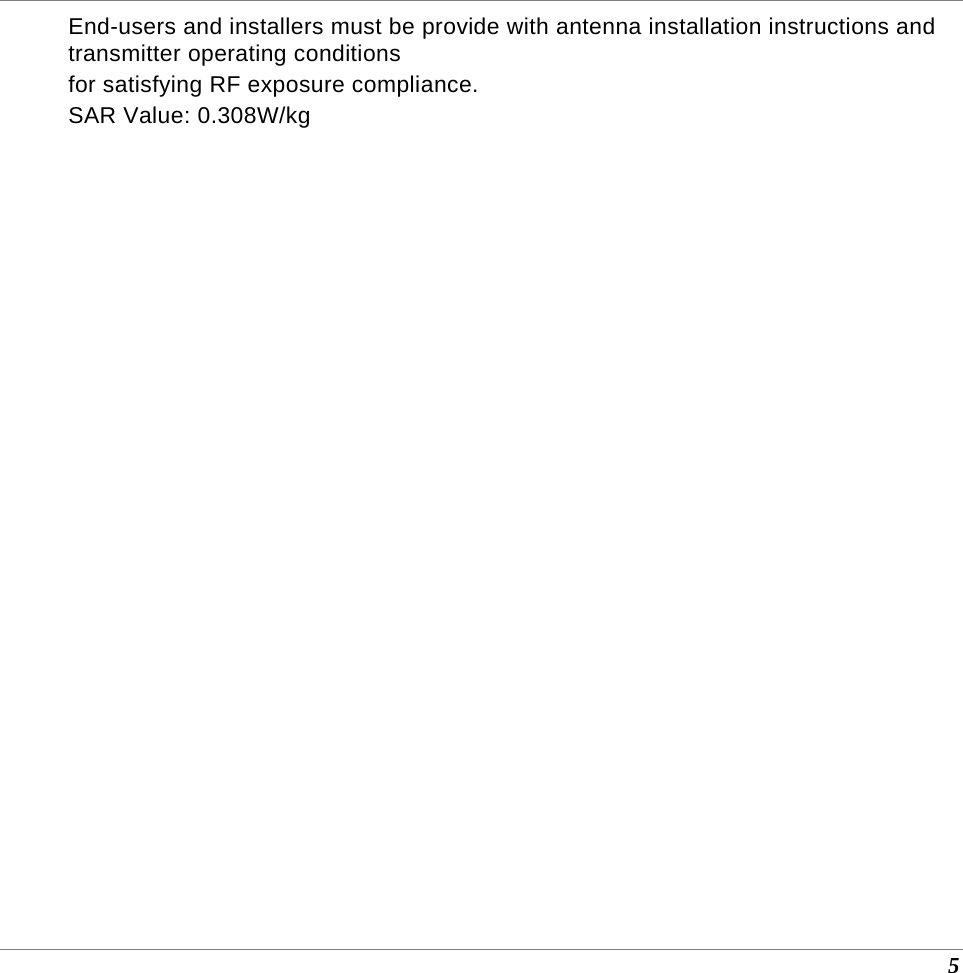  5 End-users and installers must be provide with antenna installation instructions and transmitter operating conditions for satisfying RF exposure compliance. SAR Value: 0.308W/kg  