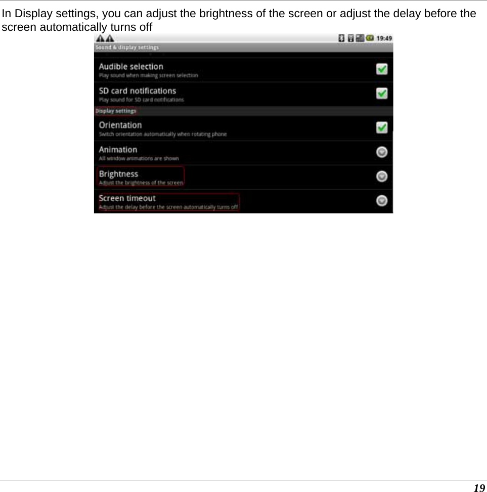  19 In Display settings, you can adjust the brightness of the screen or adjust the delay before the screen automatically turns off               