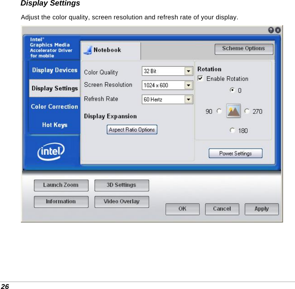  26 Display Settings Adjust the color quality, screen resolution and refresh rate of your display.  