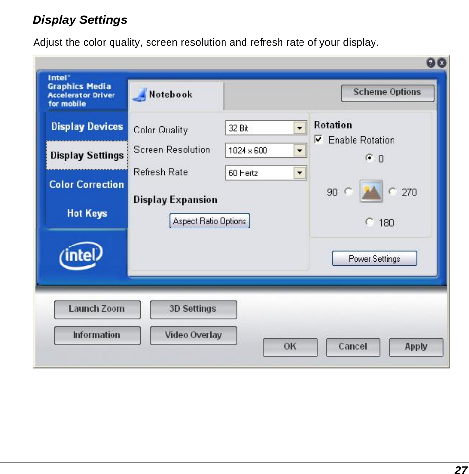 27 Display Settings Adjust the color quality, screen resolution and refresh rate of your display.  