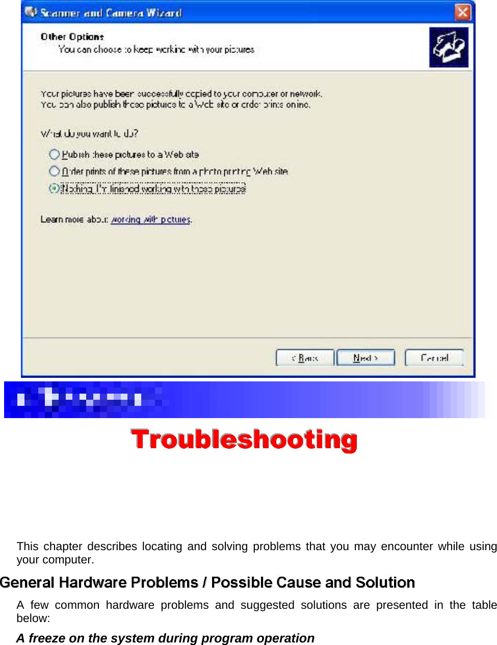    This chapter describes locating and solving problems that you may encounter while using your computer.    A few common hardware problems and suggested solutions are presented in the table below:  A freeze on the system during program operation   