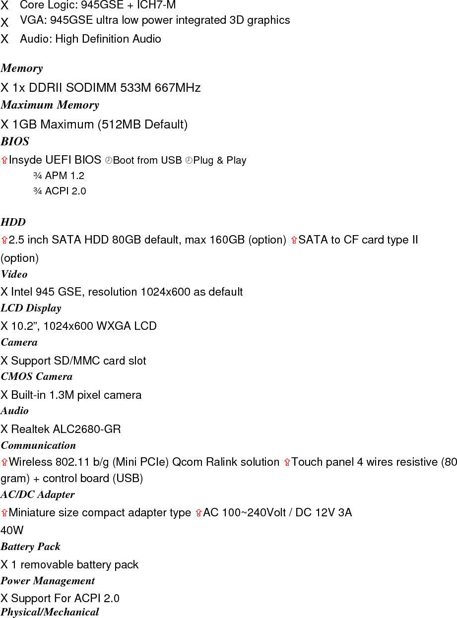 X 192 (L) x 252 (W) x 28 (H-min) 36(H-mix) mm X 1.12kg   Accessory Kit   X Stylus pen X Power adapter X Power Cord X Support CD       