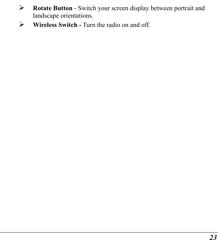  23   Rotate Button - Switch your screen display between portrait and landscape orientations.   Wireless Switch - Turn the radio on and off. 