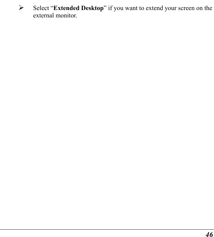  46   Select “Extended Desktop” if you want to extend your screen on the external monitor. 