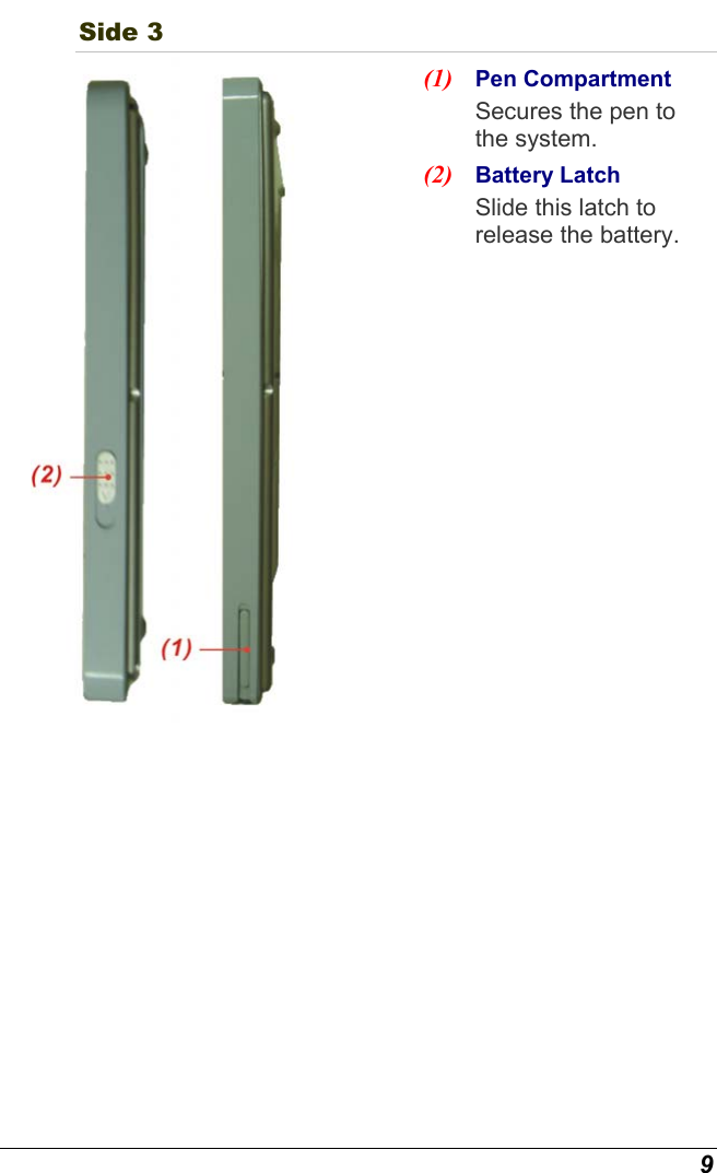  9 Side 3  (1)  Pen Compartment  Secures the pen to the system. (2)  Battery Latch Slide this latch to release the battery.  