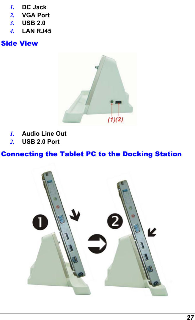  27 1.  DC Jack 2.  VGA Port 3.  USB 2.0 4.  LAN RJ45 Side View  1.  Audio Line Out 2.  USB 2.0 Port Connecting the Tablet PC to the Docking Station  