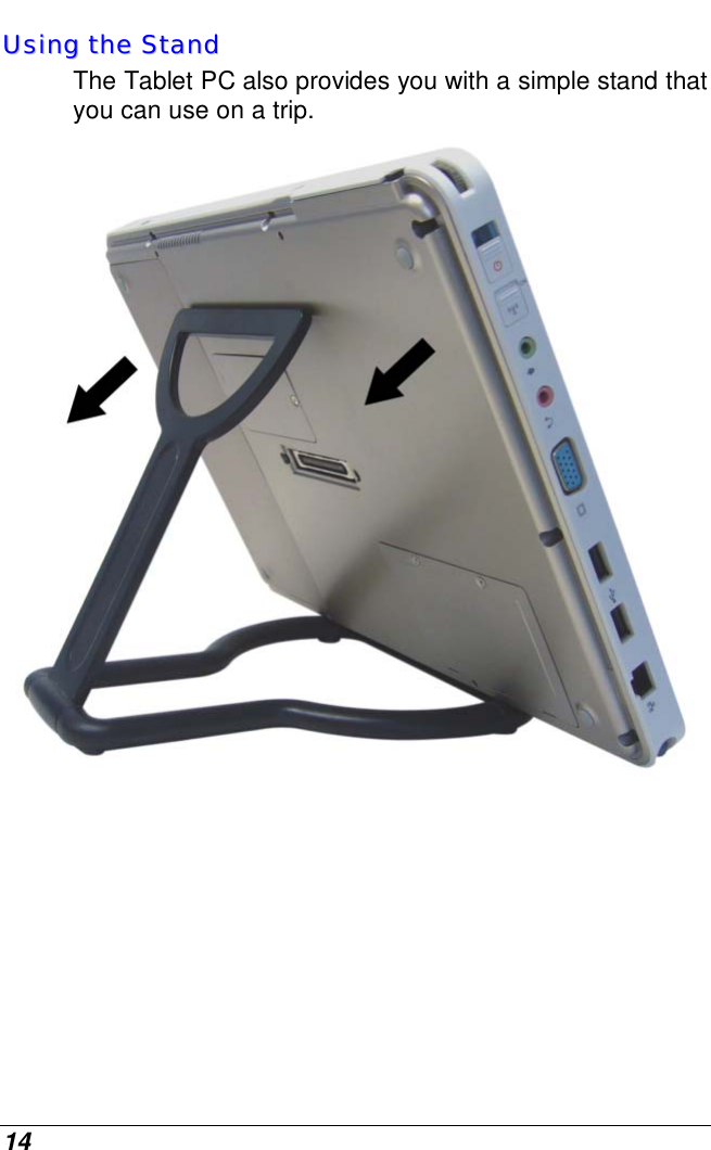  14 UUssiinngg  tthhee  SSttaanndd  The Tablet PC also provides you with a simple stand that you can use on a trip.   
