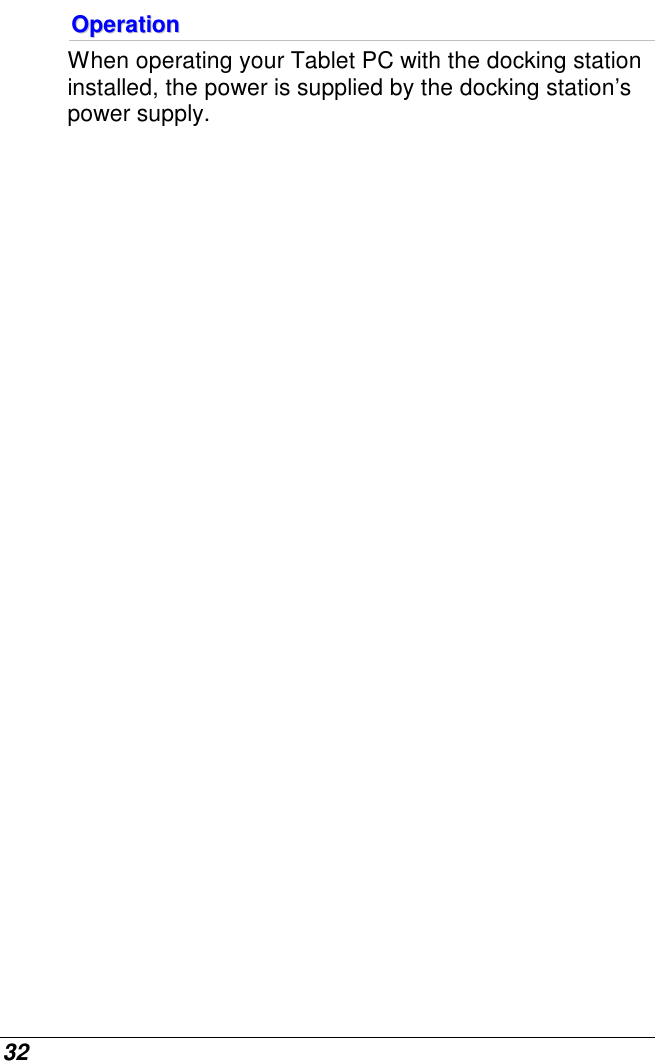  32 OOppeerraattiioonn  When operating your Tablet PC with the docking station installed, the power is supplied by the docking station’s power supply.  