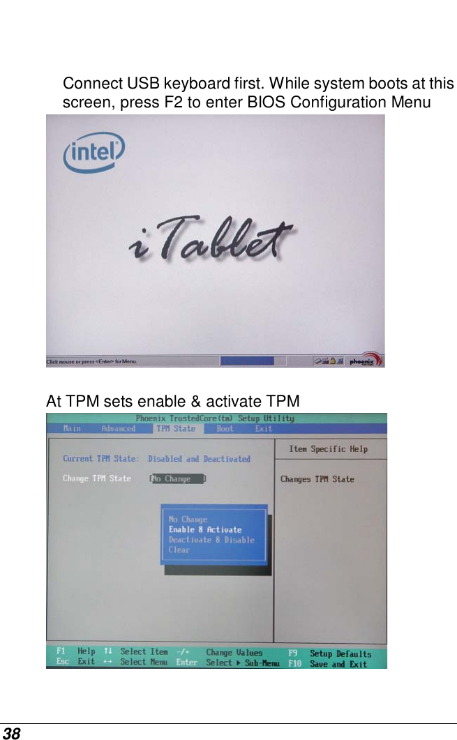  38    Connect USB keyboard first. While system boots at this screen, press F2 to enter BIOS Configuration Menu   At TPM sets enable &amp; activate TPM，  