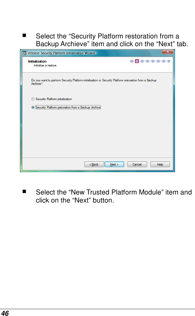  46    Select the “Security Platform restoration from a Backup Archieve” item and click on the “Next” tab.    Select the “New Trusted Platform Module” item and click on the “Next” button. 