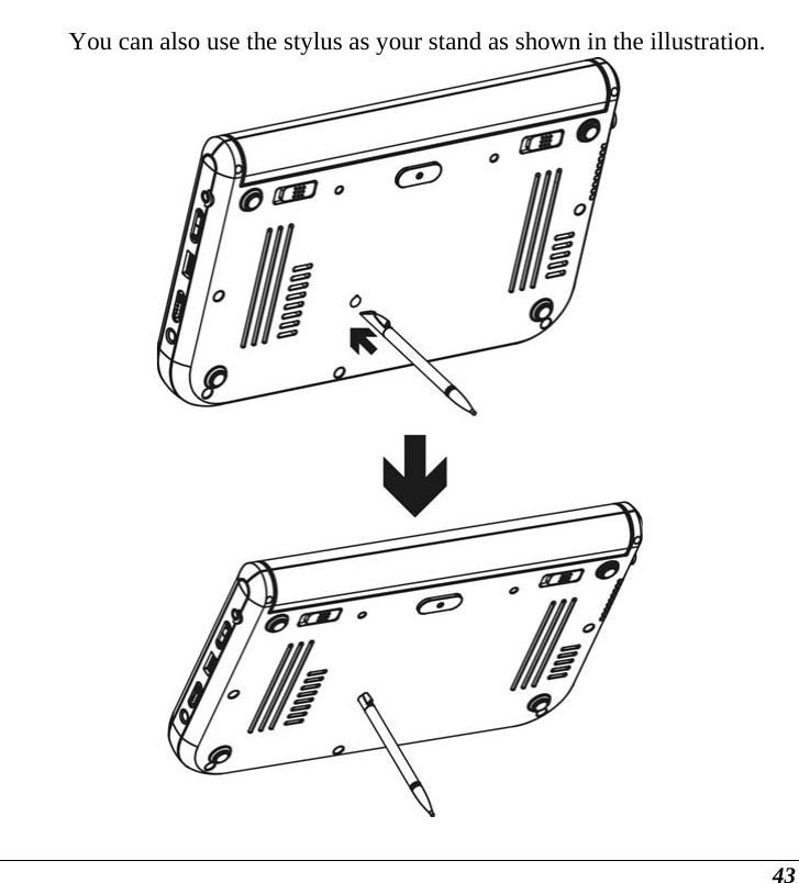 43 You can also use the stylus as your stand as shown in the illustration.  