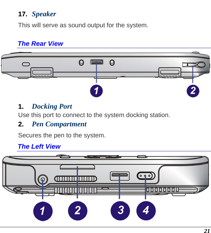  21 1177..  Speaker This will serve as sound output for the system.  The Rear View  11..  Docking Port   Use this port to connect to the system docking station. 22..  Pen Compartment  Secures the pen to the system. The Left View  