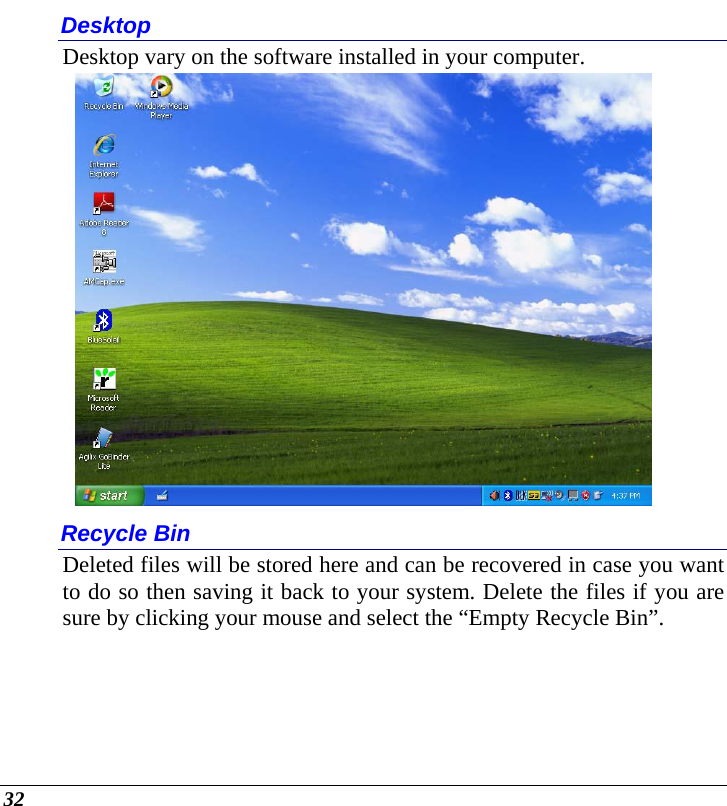  32 Desktop Desktop vary on the software installed in your computer.  Recycle Bin Deleted files will be stored here and can be recovered in case you want to do so then saving it back to your system. Delete the files if you are sure by clicking your mouse and select the “Empty Recycle Bin”. 