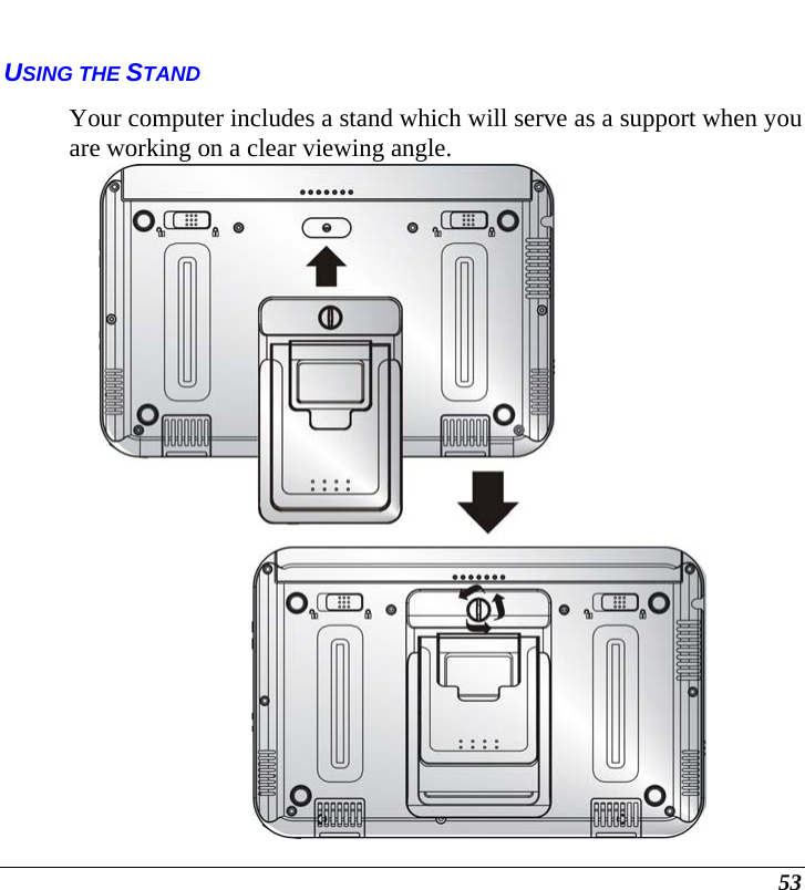  53  USING THE STAND Your computer includes a stand which will serve as a support when you are working on a clear viewing angle.  