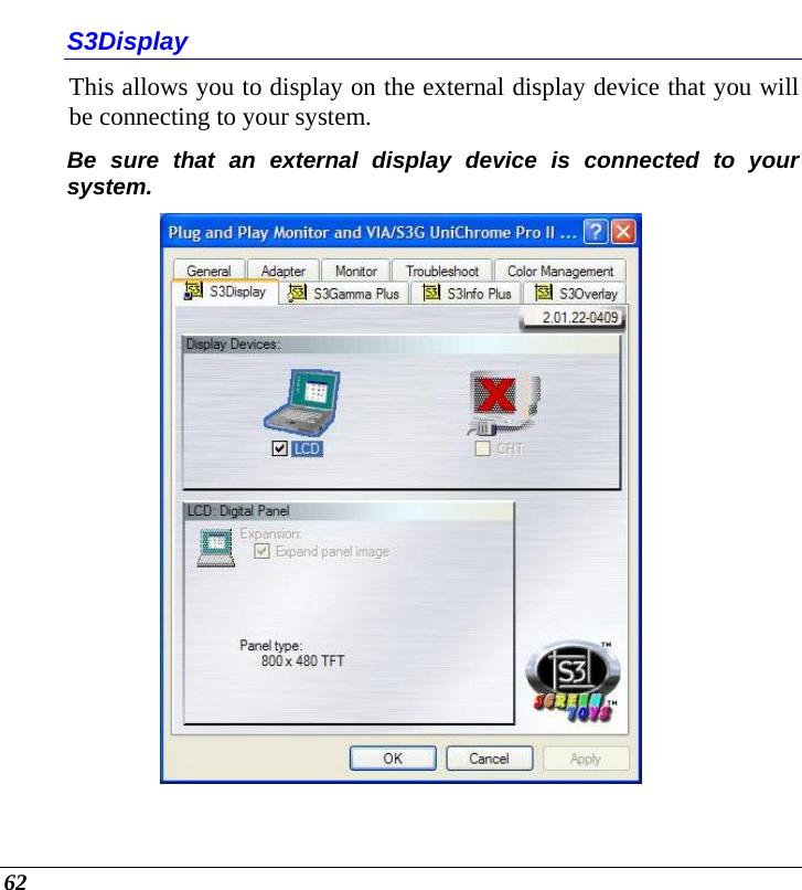 62 S3Display This allows you to display on the external display device that you will be connecting to your system. Be sure that an external display device is connected to your system.   