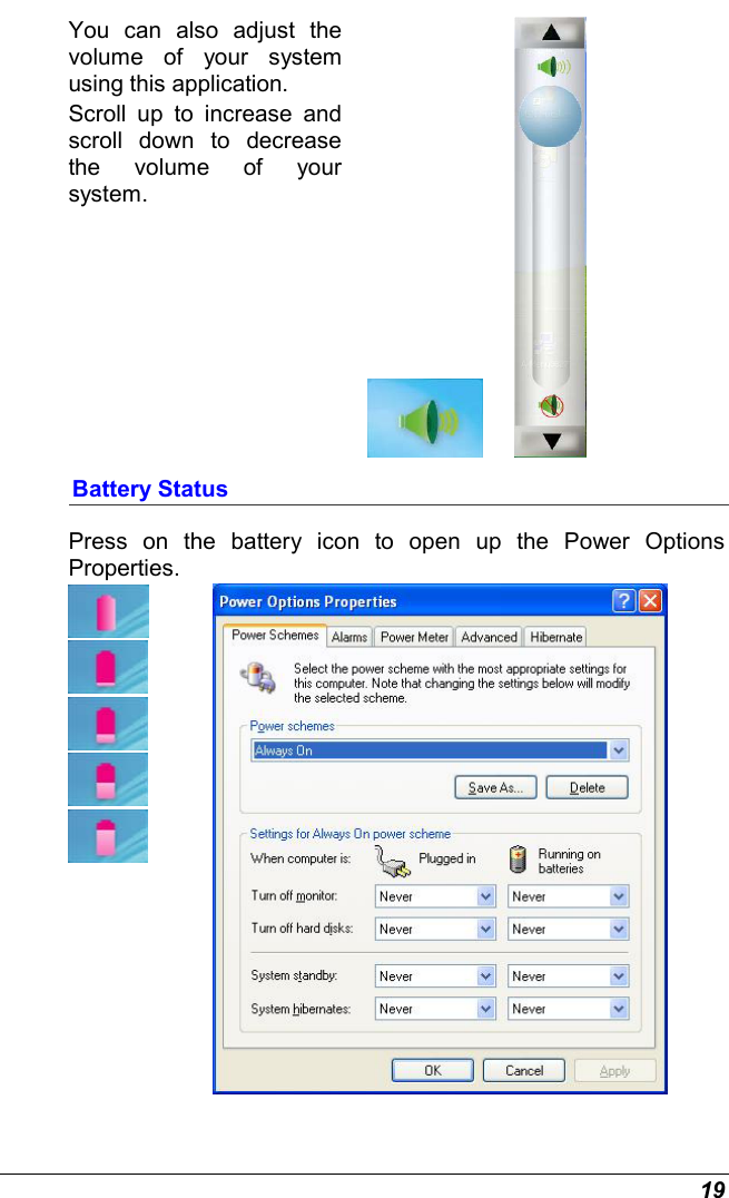  19 You can also adjust the volume of your system using this application. Scroll up to increase and scroll down to decrease the volume of your system.         Battery Status Press on the battery icon to open up the Power Options Properties.        