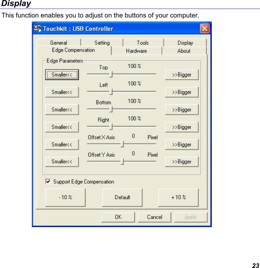  23 Display This function enables you to adjust on the buttons of your computer.   