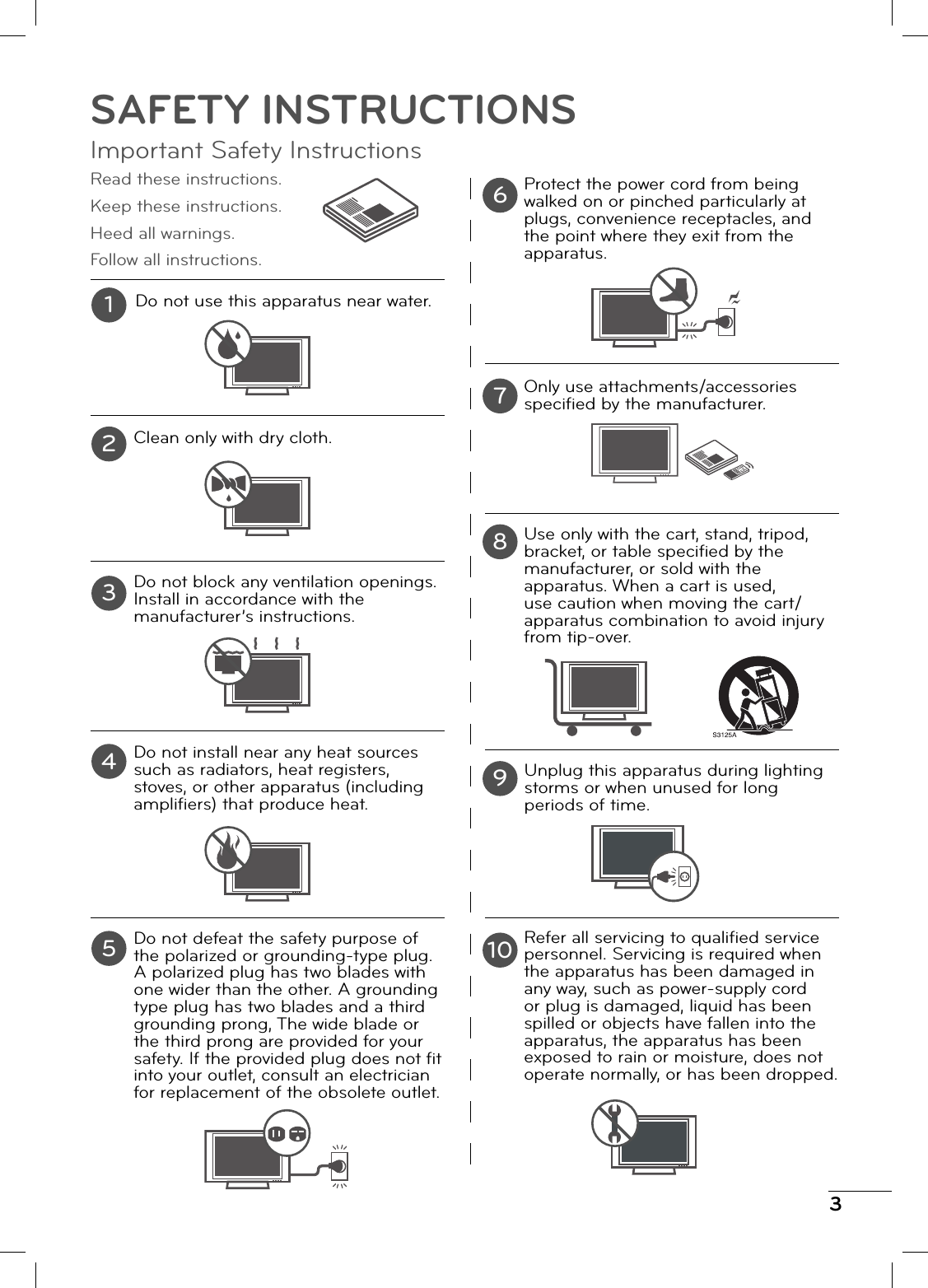 3SAFETY INSTRUCTIONSImportant Safety InstructionsRead these instructions.Keep these instructions.Heed all warnings.Follow all instructions.Do not use this apparatus near water.Clean only with dry cloth.Do not block any ventilation openings. Install in accordance with the manufacturer’s instructions.Do not install near any heat sources such as radiators, heat registers, stoves, or other apparatus (including amplifi ers) that produce heat.Do not defeat the safety purpose of the polarized or grounding-type plug. A polarized plug has two blades with one wider than the other. A grounding type plug has two blades and a third grounding prong, The wide blade or the third prong are provided for your safety. If the provided plug does not fi t into your outlet, consult an electrician for replacement of the obsolete outlet.Protect the power cord from being walked on or pinched particularly at plugs, convenience receptacles, and the point where they exit from the apparatus.Only use attachments/accessories specifi ed by the manufacturer.Use only with the cart, stand, tripod, bracket, or table specifi ed by the manufacturer, or sold with the apparatus. When a cart is used, use caution when moving the cart/apparatus combination to avoid injury from tip-over.Unplug this apparatus during lighting storms or when unused for long periods of time.Refer all servicing to qualifi ed service personnel. Servicing is required when the apparatus has been damaged in any way, such as power-supply cord or plug is damaged, liquid has been spilled or objects have fallen into the apparatus, the apparatus has been exposed to rain or moisture, does not operate normally, or has been dropped.12345678910