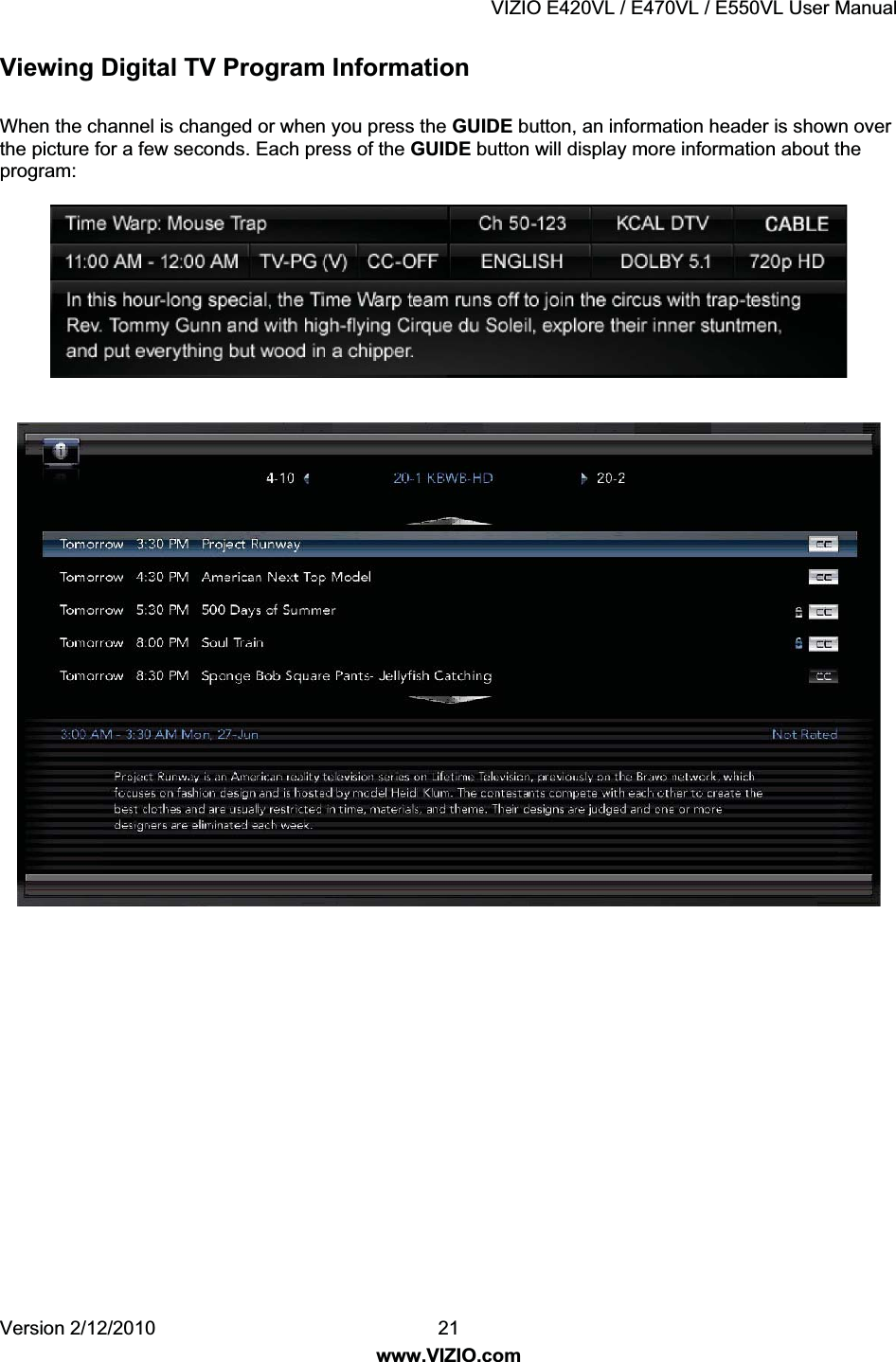 VIZIO E420VL / E470VL / E550VL User Manual Version 2/12/2010 21 www.VIZIO.com Viewing Digital TV Program Information When the channel is changed or when you press the GUIDE button, an information header is shown over the picture for a few seconds. Each press of the GUIDE button will display more information about the program: