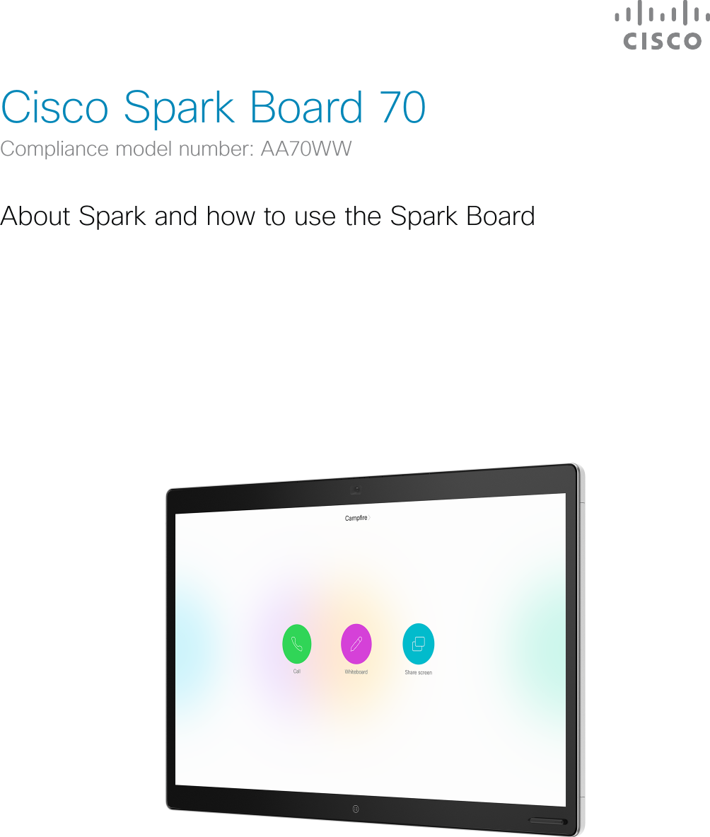 Cisco Spark Board 70Compliance model number: AA70WWAbout Spark and how to use the Spark BoardDRAFT
