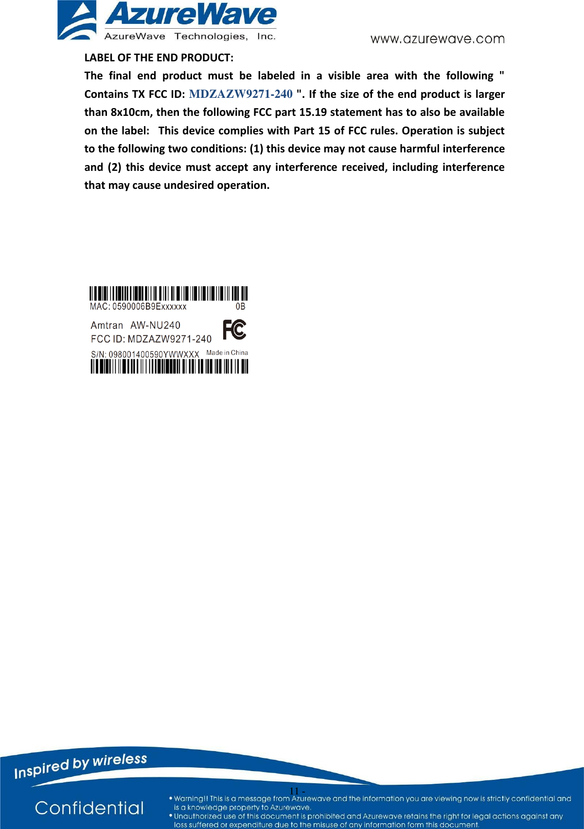   11 - LABEL OF THE END PRODUCT: The  final  end  product  must  be  labeled  in  a  visible  area  with  the  following  &quot; Contains TX FCC ID: MDZAZW9271-240 &quot;. If the size of the end product is larger than 8x10cm, then the following FCC part 15.19 statement has to also be available on the label:   This device complies with Part 15 of FCC rules. Operation is subject to the following two conditions: (1) this device may not cause harmful interference and  (2)  this  device  must  accept  any  interference  received,  including  interference that may cause undesired operation.   