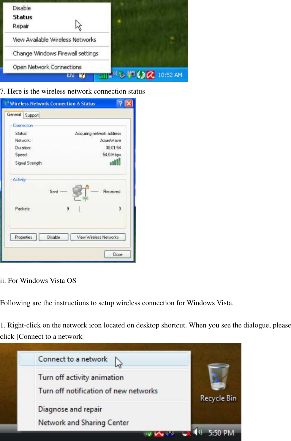  7. Here is the wireless network connection status   ii. For Windows Vista OS  Following are the instructions to setup wireless connection for Windows Vista.  1. Right-click on the network icon located on desktop shortcut. When you see the dialogue, please click [Connect to a network]    