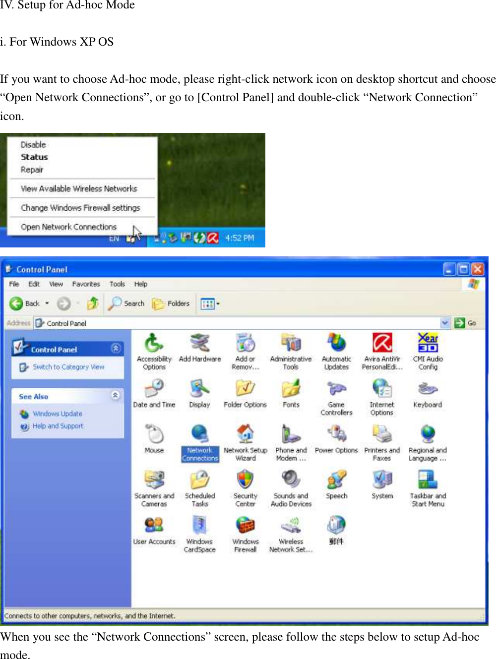 IV. Setup for Ad-hoc Mode  i. For Windows XP OS  If you want to choose Ad-hoc mode, please right-click network icon on desktop shortcut and choose “Open Network Connections”, or go to [Control Panel] and double-click “Network Connection” icon.     When you see the “Network Connections” screen, please follow the steps below to setup Ad-hoc mode.       