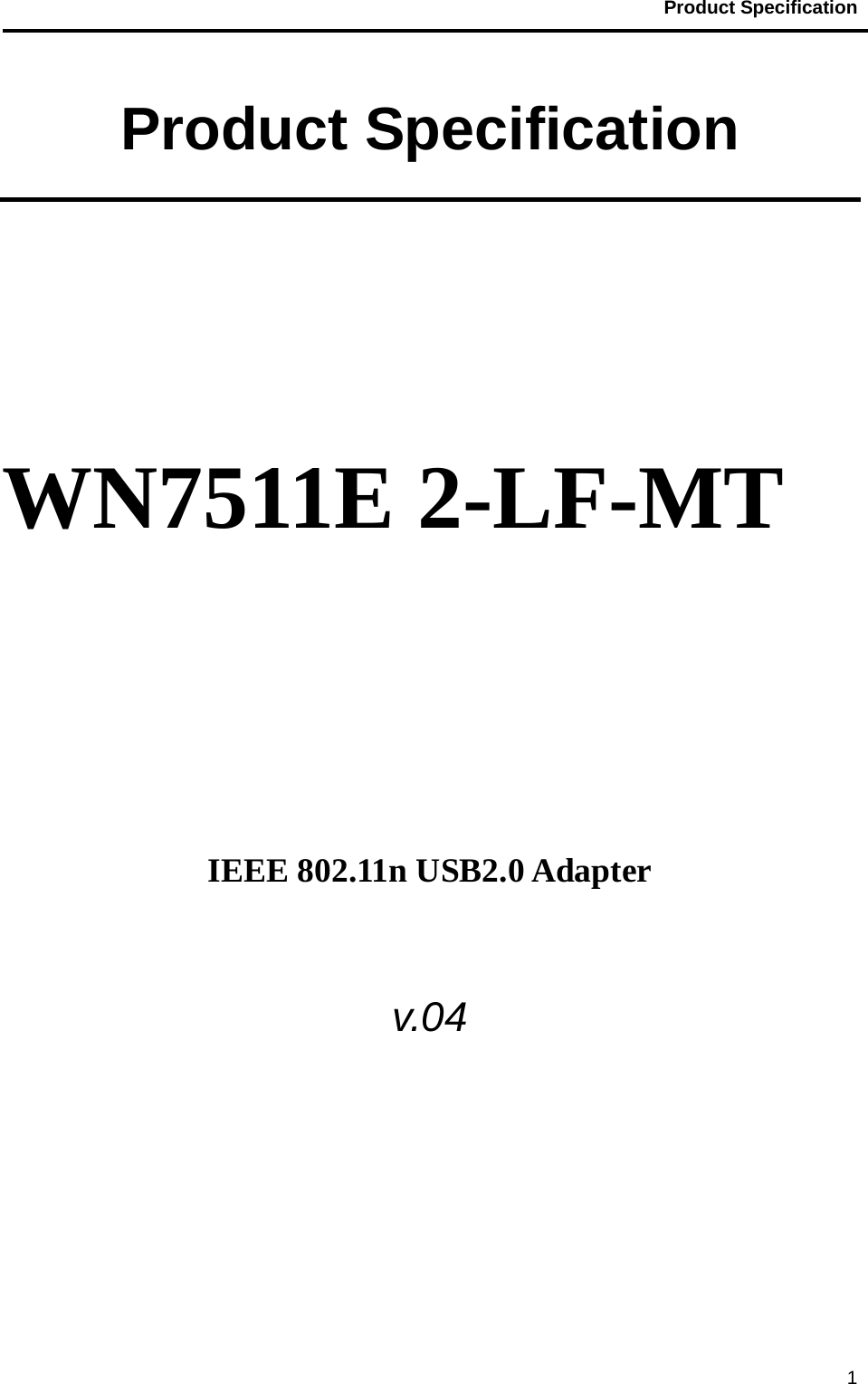                                           Product Specification                                               1Product Specification       WN7511E 2-LF-MT         IEEE 802.11n USB2.0 Adapter  v.04    