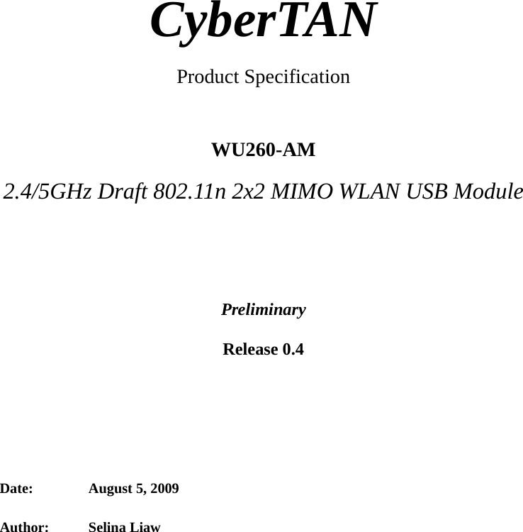          CyberTAN  Product Specification    WU260-AM  2.4/5GHz Draft 802.11n 2x2 MIMO WLAN USB Module     Preliminary  Release 0.4        Date:  August 5, 2009 Author:  Selina Liaw  