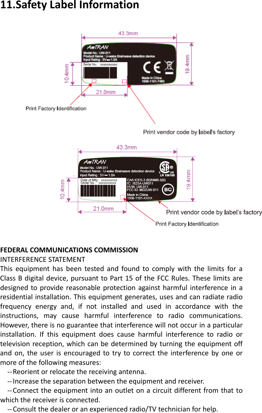11.SafetyLabelInformationFEDERALCOMMUNICATIONSCOMMISSIONINTERFERENCESTATEMENTThisequipmenthasbeentestedandfoundtocomplywiththelimitsforaClassBdigitaldevice,pursuanttoPart15oftheFCCRules.Theselimitsaredesignedtoprovidereasonableprotectionagainstharmfulinterferenceinaresidentialinstallation.Thisequipmentgenerates,usesandcanradiateradiofrequencyenergyand,ifnotinstalledandusedinaccordancewiththeinstructions,maycauseharmfulinterferencetoradiocommunications.However,thereisnoguaranteethatinterferencewillnotoccurinaparticularinstallation.Ifthisequipmentdoescauseharmfulinterferencetoradioortelevisionreception,whichcanbedeterminedbyturningtheequipmentoffandon,theuserisencouragedtotrytocorrecttheinterferencebyoneormoreofthefollowingmeasures:‐‐Reorientorrelocatethereceivingantenna.‐‐Increasetheseparationbetweentheequipmentandreceiver.‐‐Connecttheequipmentintoanoutletonacircuitdifferentfromthattowhichthereceiverisconnected.‐‐Consultthedealeroranexperiencedradio/TVtechnicianforhelp.