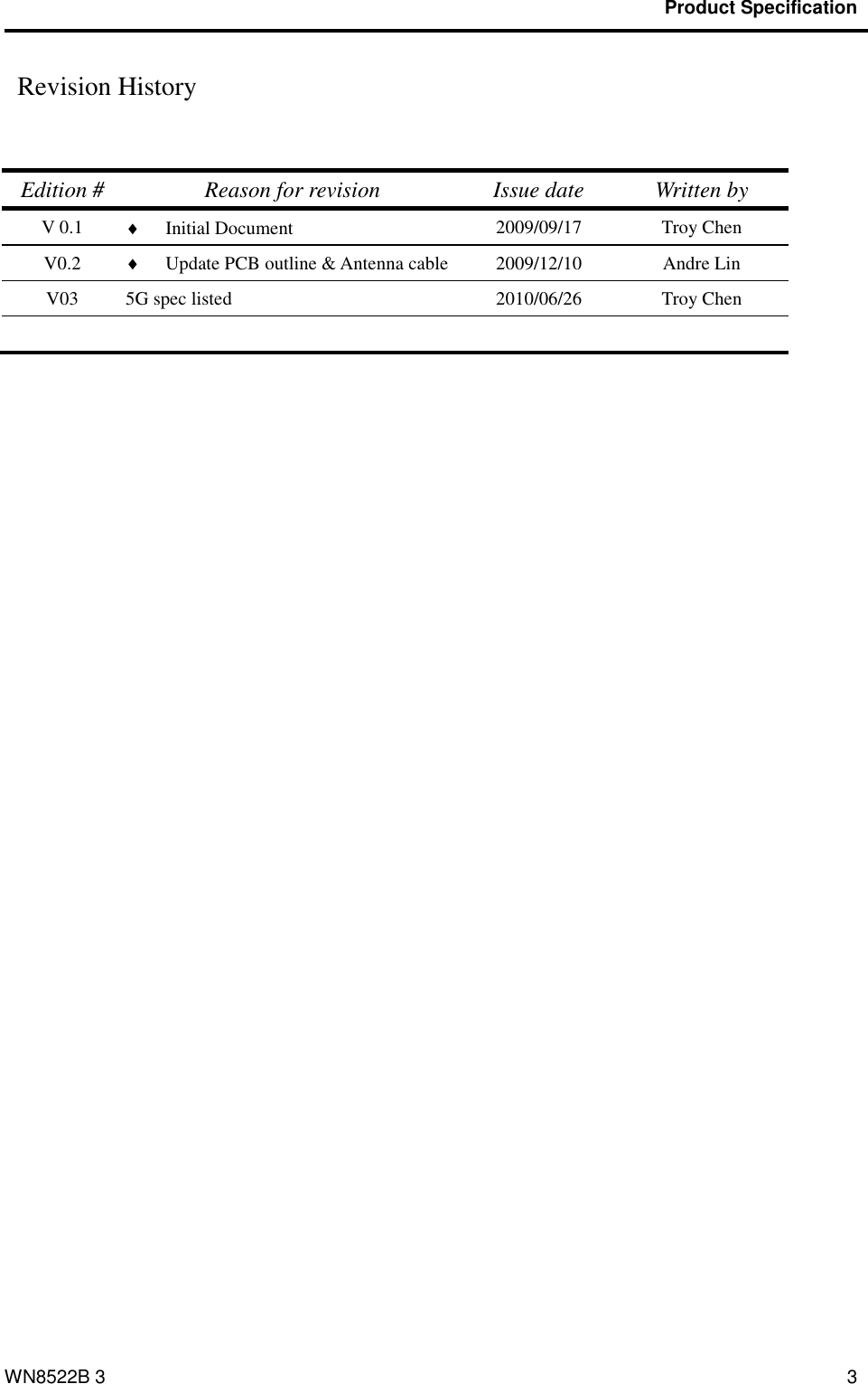                                           Product Specification                                              WN8522B 3 3   Revision History    Edition # Reason for revision Issue date Written by V 0.1  Initial Document 2009/09/17 Troy Chen V0.2  Update PCB outline &amp; Antenna cable 2009/12/10 Andre Lin V03 5G spec listed 2010/06/26 Troy Chen     